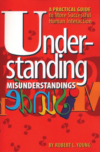 Understanding Misunderstandings A Practical Guide To More Successful Human Interaction Robert L Young