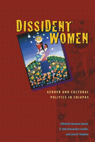 Dissident Women Gender And Cultural Politics In Chiapas Shannon Speed Editor R Ada Hernndez Castillo Editor Lynn M Stephen Editor