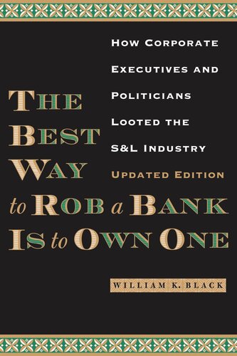 The Best Way To Rob A Bank Is To Own One How Corporate Executives And Politicians Looted The Sl Industry Updated Edition William K Black