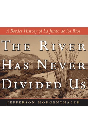 The River Has Never Divided Us A Border History Of La Junta De Los Rios Jefferson Morgenthaler