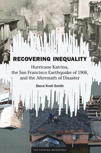 Recovering Inequality Hurricane Katrina The San Francisco Earthquake Of 1906 And The Aftermath Of Disaster Steve Krollsmith