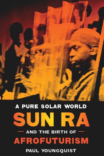A Pure Solar World Sun Ra And The Birth Of Afrofuturism Paul Youngquist