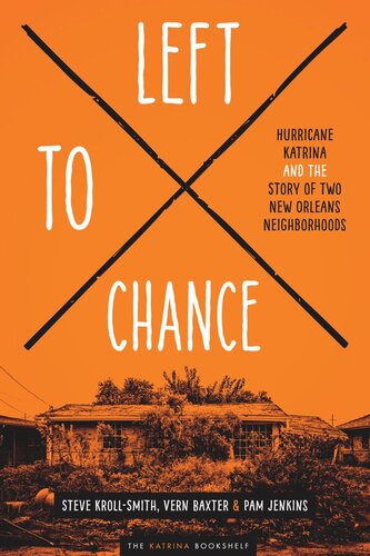 Left To Chance Hurricane Katrina And The Story Of Two New Orleans Neighborhoods Steve Krollsmith Vern Baxter Pam Jenkins
