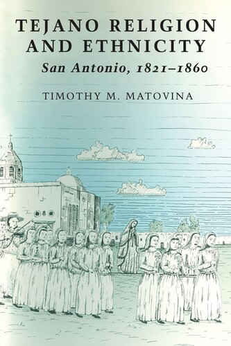 Tejano Religion And Ethnicity San Antonio 18211860 Timothy M Matovina