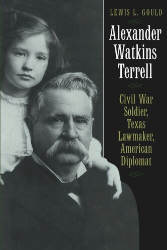 Alexander Watkins Terrell Civil War Soldier Texas Lawmaker American Diplomat Lewis L Gould