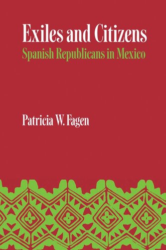 Exiles And Citizens Spanish Republicans In Mexico Patricia W Fagen