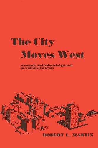 The City Moves West Economic And Industrial Growth In Central West Texas Robert L Martin