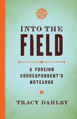 Into The Field A Foreign Correspondents Notebook Tracy Dahlby