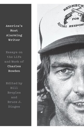 Americas Most Alarming Writer Essays On The Life And Work Of Charles Bowden Bill Broyles Editor Bruce J Dinges Editor