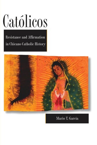 Catlicos Resistance And Affirmation In Chicano Catholic History Mario T Garca