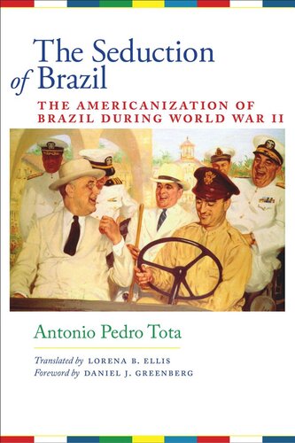 The Seduction Of Brazil The Americanization Of Brazil During World War Ii Antonio Pedro Tota Daniel J Greenberg Lorena B Ellis