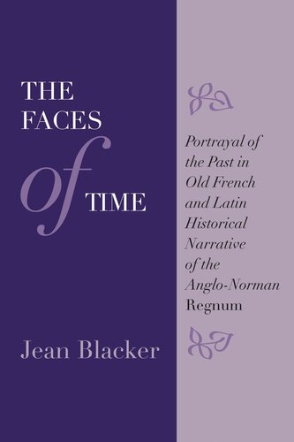 The Faces Of Time Portrayal Of The Past In Old French And Latin Historical Narrative Of The Anglonorman Regnum Jean Blacker