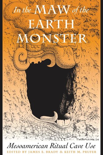 In The Maw Of The Earth Monster Mesoamerican Ritual Cave Use James E Brady Editor Keith M Prufer Editor