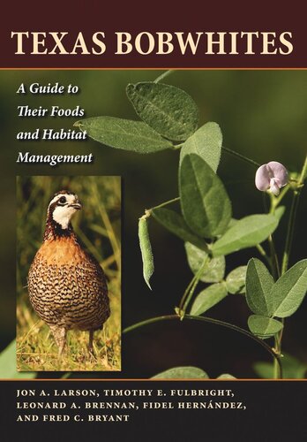 Texas Bobwhites A Guide To Their Foods And Habitat Management Jon A Larson Timothy E Fulbright Leonard A Brennan Fidel Hernndez Fred C Bryant