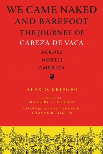 We Came Naked And Barefoot The Journey Of Cabeza De Vaca Across North America Alex D Krieger Editor Margery H Krieger Editor Thomas R Hester Editor Thomas R Hester Editor