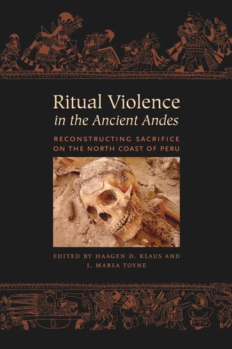 Ritual Violence In The Ancient Andes Reconstructing Sacrifice On The North Coast Of Peru Haagen D Klaus Editor J Marla Toyne Editor