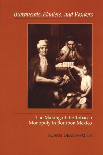 Bureaucrats Planters And Workers The Making Of The Tobacco Monopoly In Bourbon Mexico Susan Deanssmith
