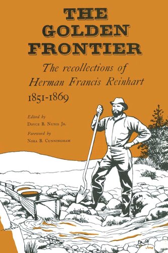 The Golden Frontier The Recollections Of Herman Francis Reinhart 18511869 Herman Francis Reinhart Editor Doyce B Nunis Editor Nora B Cunningham Editor