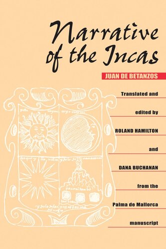 Narrative Of The Incas Juan De Betanzos Editor Dana Buchanan Editor Roland Hamilton Editor