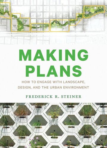 Making Plans How To Engage With Landscape Design And The Urban Environment Frederick R Steiner