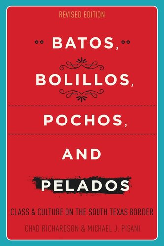 Batos Bolillos Pochos And Pelados Class And Culture On The South Texas Border Revised Edition Chad Richardson Michael J Pisani
