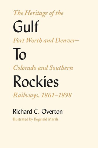 Gulf To Rockies The Heritage Of The Fort Worth And Denvercolorado And Southern Railways 18611898 Richard C Overton Reginald Marsh