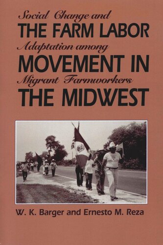 The Farm Labor Movement In The Midwest Social Change And Adaptation Among Migrant Farmworkers W K Barger Ernesto M Reza Baldemar Velsquez