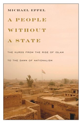 A People Without A State The Kurds From The Rise Of Islam To The Dawn Of Nationalism Michael Eppel