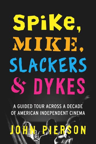 Spike Mike Slackers Dykes A Guided Tour Across A Decade Of American Independent Cinema John Pierson