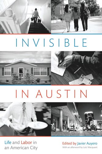 Invisible In Austin Life And Labor In An American City Javier Auyero Editor Loc Wacquant Editor