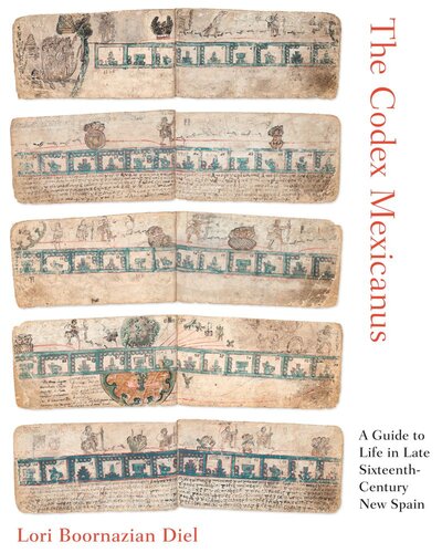 The Codex Mexicanus A Guide To Life In Late Sixteenthcentury New Spain Lori Boornazian Diel
