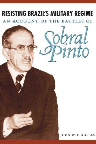 Resisting Brazils Military Regime An Account Of The Battles Of Sobral Pinto John W F Dulles