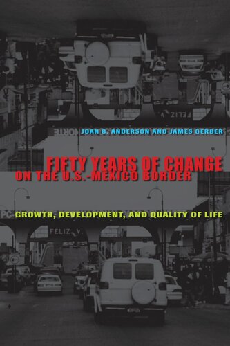 Fifty Years Of Change On The Usmexico Border Growth Development And Quality Of Life Joan B Anderson James Gerber Lisa Foster
