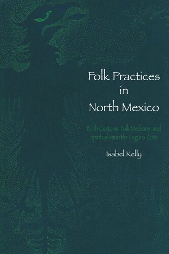 Folk Practices In North Mexico Birth Customs Folk Medicine And Spiritualism In The Laguna Zone Isabel Kelly
