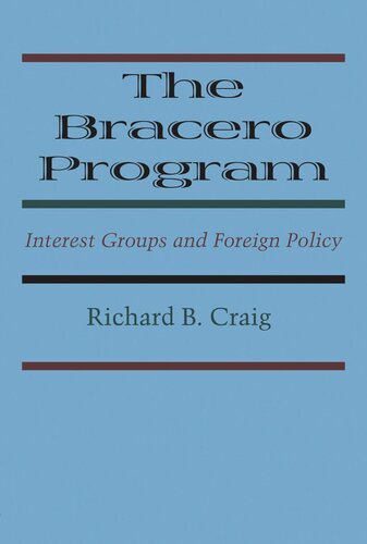 The Bracero Program Interest Groups And Foreign Policy Richard B Craig