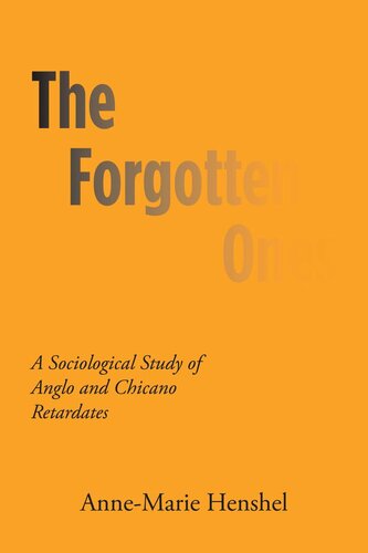 The Forgotten Ones A Sociological Study Of Anglo And Chicano Retardates Annemarie Henshel