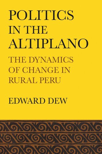 Politics In The Altiplano The Dynamics Of Change In Rural Peru Edward Dew