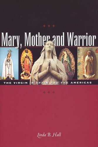 Mary Mother And Warrior The Virgin In Spain And The Americas Linda B Hall