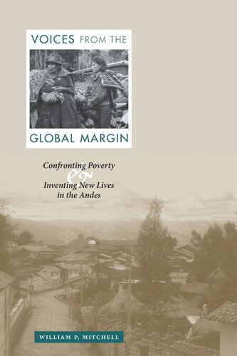 Voices From The Global Margin Confronting Poverty And Inventing New Lives In The Andes William P Mitchell