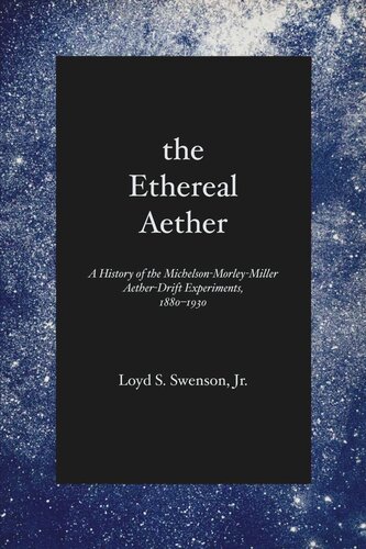 The Ethereal Aether A History Of The Michelsonmorleymiller Aetherdrift Experiments 18801930 Loyd S Swenson