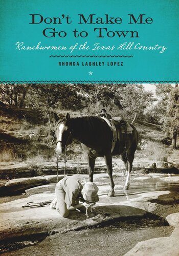 Dont Make Me Go To Town Ranchwomen Of The Texas Hill Country Rhonda Lashley Lopez