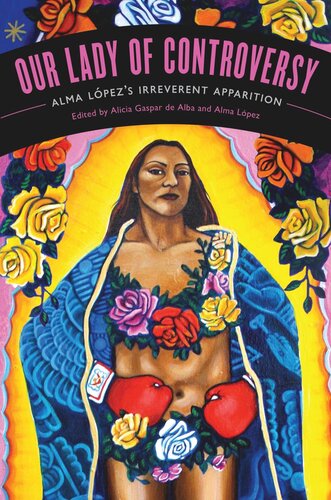 Our Lady Of Controversy Alma Lpezs Irreverent Apparition Alicia Gaspar De Alba Editor Alma Lpez Editor