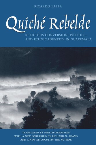 Quich Rebelde Religious Conversion Politics And Ethnic Identity In Guatemala Ricardo Falla Richard Newbold Adams Phillip Berryman