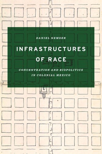 Infrastructures Of Race Concentration And Biopolitics In Colonial Mexico Daniel Nemser