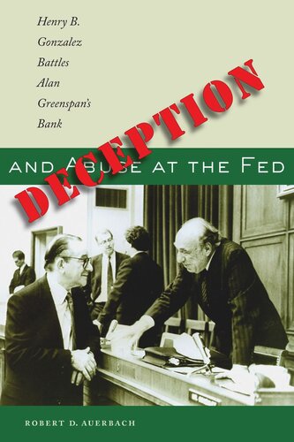 Deception And Abuse At The Fed Henry B Gonzalez Battles Alan Greenspans Bank Robert D Auerbach