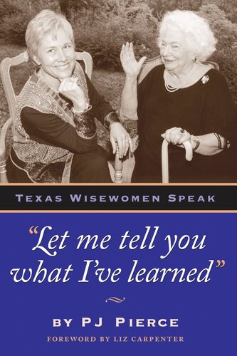 Let Me Tell You What Ive Learned Texas Wisewomen Speak Pj Pierce Liz Carpenter