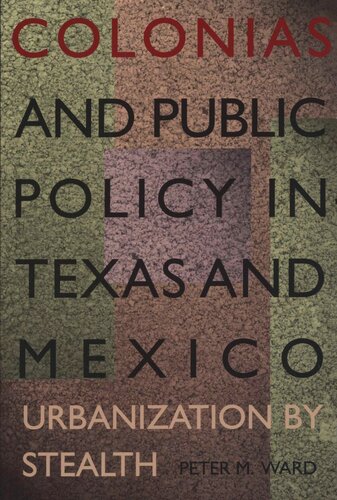 Colonias And Public Policy In Texas And Mexico Urbanization By Stealth Peter M Ward