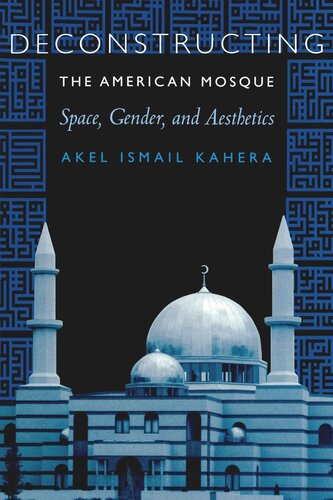 Deconstructing The American Mosque Space Gender And Aesthetics Akel Ismail Kahera