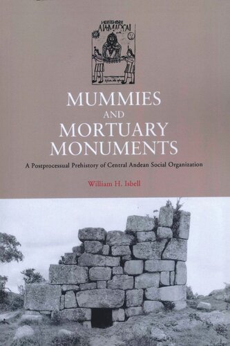Mummies And Mortuary Monuments A Postprocessual Prehistory Of Central Andean Social Organization William H Isbell