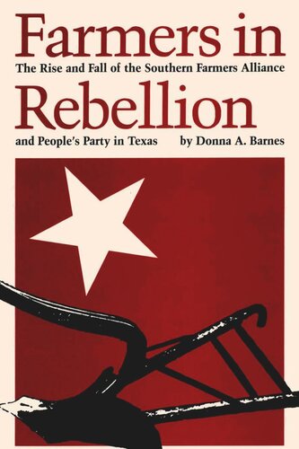 Farmers In Rebellion The Rise And Fall Of The Southern Farmers Alliance And Peoples Party In Texas Donna A Barnes
